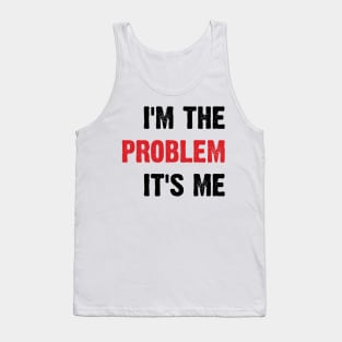 I'm The Problem It's Me v4 Tank Top